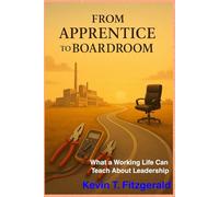 From Apprentice to Boardroom My Journey: What A Working Life can Teach About Leadership