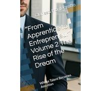“From Apprentice to Entrepreneur” Volume 2 The Rise of the Dream: Where Talent Becomes Ambition