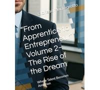 “From Apprentice to Entrepreneur” Volume 2-The Rise of the Dream: Where Talent Becomes Ambition