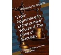 “From Apprentice to Entrepreneur” Volume 4 The Price of Success: Between Pride, Love, and Redemption