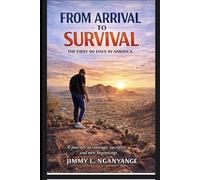From Arrival to Survival: The First 90 Days in America: A Tanzanian’s Guide to Thriving in a New World