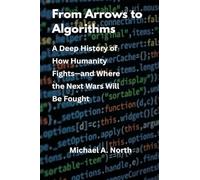 From Arrows to Algorithms: A Deep History of How Humanity Fights-and Where the Next Wars Will Be Fought