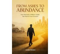 FROM ASHES TO ABUNDANCE: How We Built A Million-Dollar Net Worth From Scratch