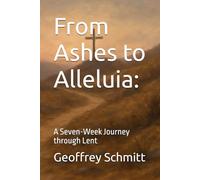 From Ashes to Alleluia:: A Seven-Week Journey through Lent