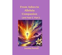 From Ashes To Alleluia Companion: Lent Year C