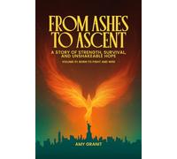 From Ashes to Ascent "A Story of Strength, Survival, and Unshakeable Hope”: Volume I Born to Fight and Win!