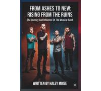 FROM ASHES TO NEW: RISING FROM THE RUINS: The Journey And Influence Of The Musical Band