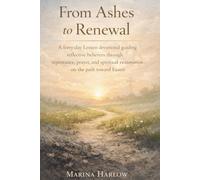 From Ashes to Renewal: A forty-day Lenten devotional guiding reflective believers through repentance, prayer, and spiritual restoration on the path toward Easter
