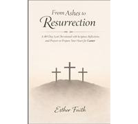 From Ashes to Resurrection: A 40-Day Lent Devotional with Scripture, Reflections, and Prayers to Prepare Your Heart for Easter