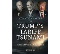 From Atlantic Charter To Trump's Tariff Tsunami: Multinodal World & A Pacific Charter? (Churchill World Order Series - International Politics, Economic History and Todays Geo-Politics)