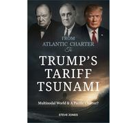 From Atlantic Charter To Trump's Tariff Tsunami: Multinodal World & A Pacific Charter? (Churchill World Order Series - International Politics, Economic History and Todays Geo-Politics)