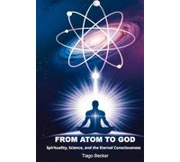 From Atom to God: Spirituality, Science, and the Eternal Consciousness