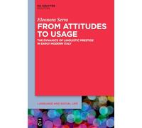 From Attitudes to Usage: The Dynamics of Linguistic Prestige in Early Modern Italy: 32 (Language and Social Life [LSL], 32)