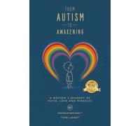 From Autism to Awakening: A Mother;s Journey of Faith, Hope and Miracles