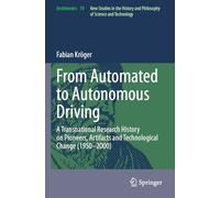 From Automated to Autonomous Driving: A Transnational Research History on Pioneers, Artifacts and Technological Change (1950-2000): 70 (Archimedes)