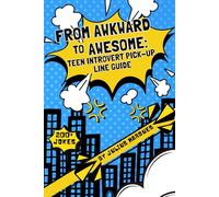 From Awkward to Awesome: Teen Introvert Pick-Up Line Guide: 200+ Confidence Tips and Funny One-Liners For Shy Teenagers