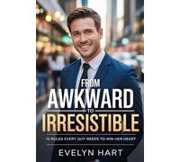 From Awkward to Irresistible: Proven Strategies to Date Wisely, Build Lasting Love, and Marry the Right Person