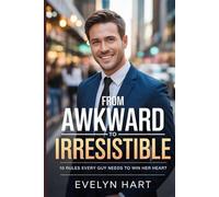 From Awkward to Irresistible: Proven Strategies to Date Wisely, Build Lasting Love, and Marry the Right Person