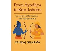 From Ayodhya to Kurukshetra: Comparing Ramayana and Mahabharata: 4 (The Mahabharata Series: Retellings, Reflections, and Revelations)
