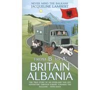From B to A: Britain to Albania: The True Story of an Overland Van Life Adventure Through Europe towards the Balkans - With Dogs: 1 (Never Mind The Balkans)