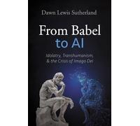 From Babel to AI: Idolatry, Transhumanism, and the Crisis of Imago Dei