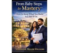 From Baby Steps to Mastery™: How to Keep What You Build: Protecting Assets, Managing Risk, and Making Money Last