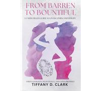 FROM BARREN TO BOUNTIFUL: A FAITH-FILLED GUIDE TO OVERCOMING INFERTILITY THROUGH PRAYER, DELIVERANCE, GOD'S PROMISES