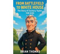 From Battlefield to White House: The Story of Zachary Taylor For Kids