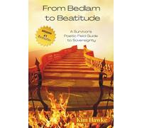 From Bedlam to Beatitude: A Survivor's Poetic Field Guide to Sovereignty