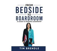FROM BEDSIDE TO BOARDROOM: A GUIDE TO NURSING LEADERSHIP
