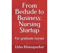 From Bedside to Business: Nursing Startup: For graduate nurses