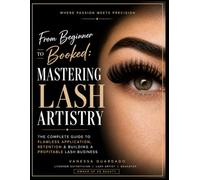 From Beginner To Booked: Mastering Lash Artistry Training Manual: The complete guide to flawless application, retention & building a profitable lash business