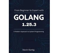 From Beginner to Expert with Golang 1.25.3: A Modern Approach to System Programming (programming gig)
