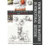 From Beginner to Mastery in Structural Sketching: A 48-Day Drawing Guide for Beginners and Teachers (From Beginner to Mastery in Sketching)