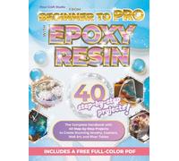 From Beginner to Pro with Epoxy Resin: The Complete Handbook with 40 Step-by-Step Projects to Create Stunning Jewelry, Coasters, Wall Art, and River Tables - Includes a Free Full-Color PDF