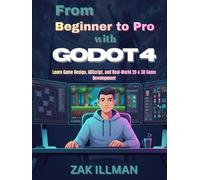 From Beginner to Pro with Godot 4: Learn Game Design, GDScript, and Real-World 2D & 3D Game Development