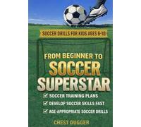 From Beginner to Soccer Superstar - Soccer Drills for Kids Ages 6-10: Soccer Training Plans To Develop Skills and Sport IQ (2026 Soccer Drills)