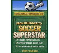 From Beginner to Soccer Superstar - Soccer Drills for Kids Ages 6-10: Soccer Training Plans To Develop Skills and Sport IQ (2026 Soccer Drills)