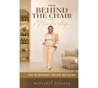 From Behind the Chair to Mentorship: The Blueprint I Never Received: A Journey of Resilience, Reinvention, Leadership, and Legacy