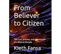 From Believer to Citizen: The Cost, process, and commission of a Biblical Disciple.