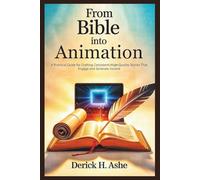 From Bible into Animation: A Practical Guide for Crafting Consistent, High-Quality Stories That Engage and Generate Income