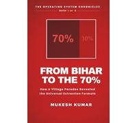 FROM BIHAR TO THE 70%: How a Village Paradox Revealed the Universal Extraction Formula (THE OPERATING SYSTEM CHRONICLES: Decoding the 10,000-Year Code Running Human Civilization)