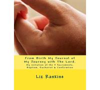 From Birth My Journal of My Journey with The Lord.: My initiation of the 3 Sacraments, Baptism,Eucharist & Confirmation
