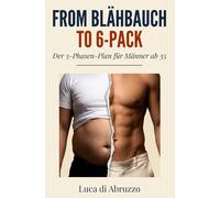 From Blähbauch to 6-Pack: Der 3-Phasen-Plan für Männer ab 35: In 90 Tagen Darmgesundheit, weniger Bauchfett und definierte Bauchmuskeln, ohne Fitnessstudio und ohne Verzicht