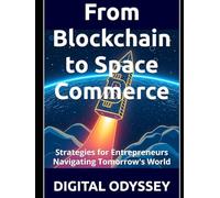 From Blockchain to Space Commerce: Strategies for Entrepreneurs Navigating Tomorrow's World (Horizons of the Future: Space, Technology, Blockchain, AI, and Business)