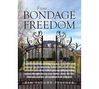 From Bondage to Freedom: A spiritual journey of being rescued, redeemed, and restored by our Heavenly Father who works many miracles and can be called ... Jesus, the Son who was sent for all mankin