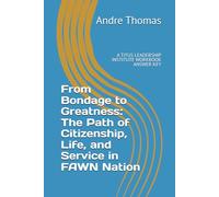 From Bondage to Greatness: The Path of Citizenship, Life, and Service in FAWN Nation: A TITUS LEADERSHIP INSTITUTE WORKBOOK ANSWER KEY