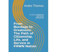 From Bondage to Greatness: The Path of Citizenship, Life, and Service in FAWN Nation: A TITUS LEADERSHIP INSTITUTE WORKBOOK