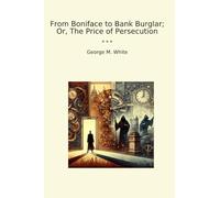 From Boniface to Bank Burglar; Or, The Price of Persecution (Classic Books)