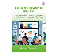 From Bootcamp to Big Tech: The Career Changer's Playbook for Navigating the Tech Industry and Landing a High-Paying Role